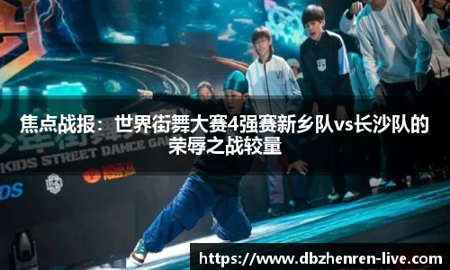 焦点战报：世界街舞大赛4强赛新乡队vs长沙队的荣辱之战较量