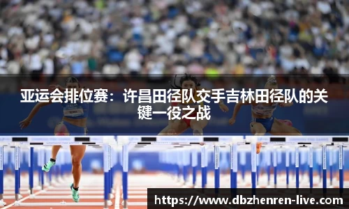 亚运会排位赛：许昌田径队交手吉林田径队的关键一役之战
